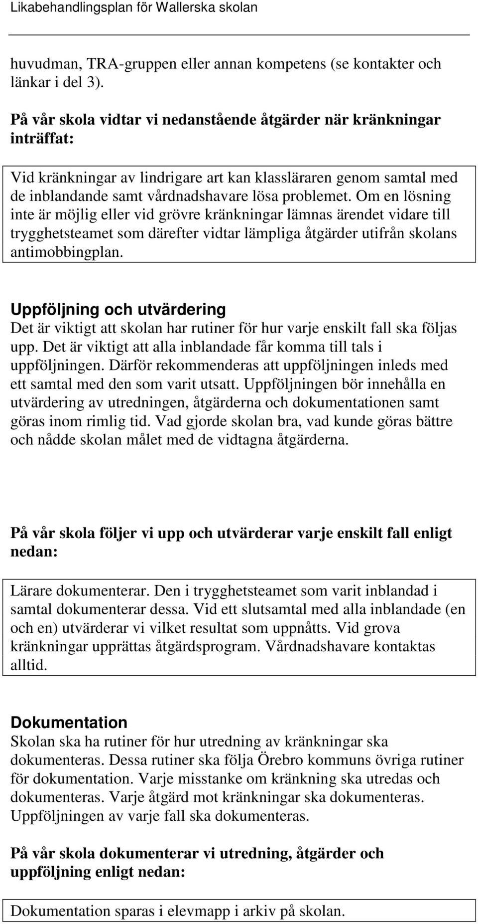 Om en lösning inte är möjlig eller vid grövre kränkningar lämnas ärendet vidare till trygghetsteamet som därefter vidtar lämpliga åtgärder utifrån skolans antimobbingplan.