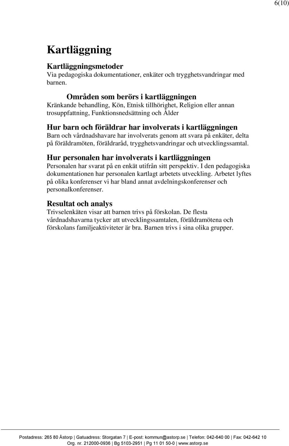 kartläggningen Barn och vårdnadshavare har involverats genom att svara på enkäter, delta på föräldramöten, föräldraråd, trygghetsvandringar och utvecklingssamtal.