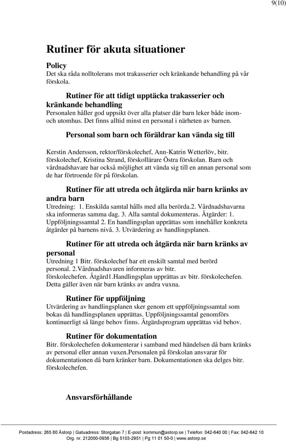 Det finns alltid minst en personal i närheten av barnen. Personal som barn och föräldrar kan vända sig till Kerstin Andersson, rektor/förskolechef, Ann-Katrin Wetterlöv, bitr.