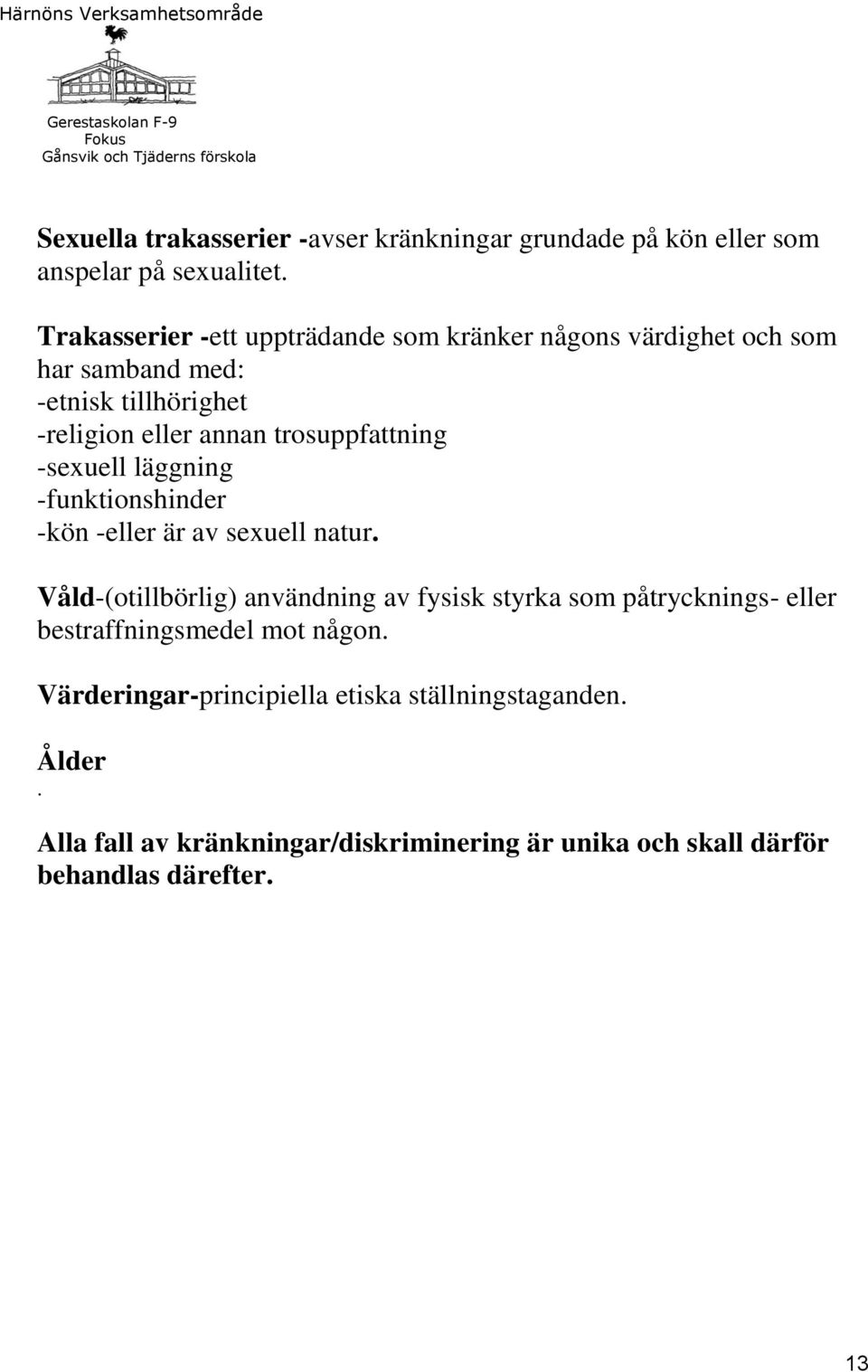 trosuppfattning -sexuell läggning -funktionshinder -kön -eller är av sexuell natur.