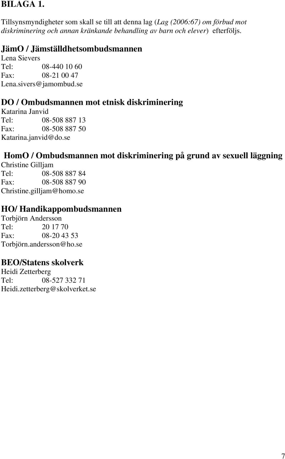 se DO / Ombudsmannen mot etnisk diskriminering Katarina Janvid Tel: 08-508 887 13 Fax: 08-508 887 50 Katarina.janvid@do.