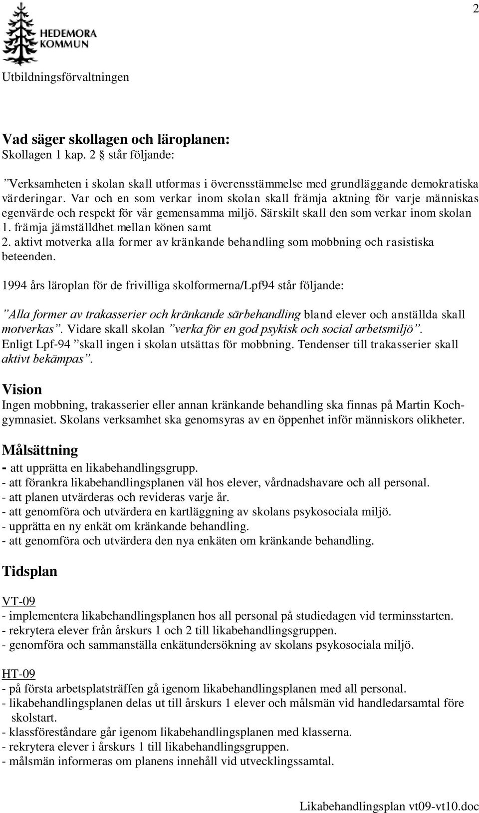 främja jämställdhet mellan könen samt 2. aktivt motverka alla former av kränkande behandling som mobbning och rasistiska beteenden.