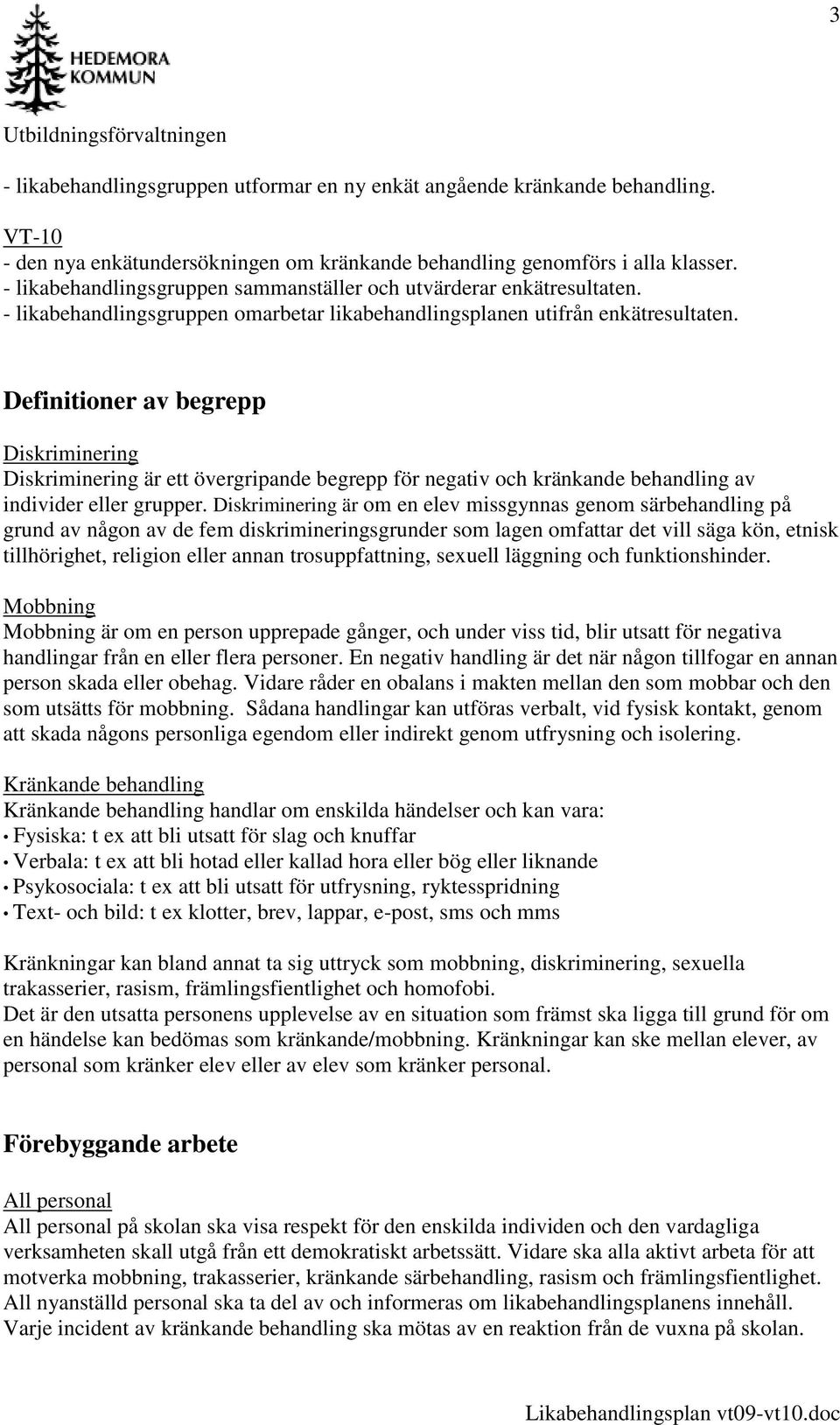 Definitioner av begrepp Diskriminering Diskriminering är ett övergripande begrepp för negativ och kränkande behandling av individer eller grupper.