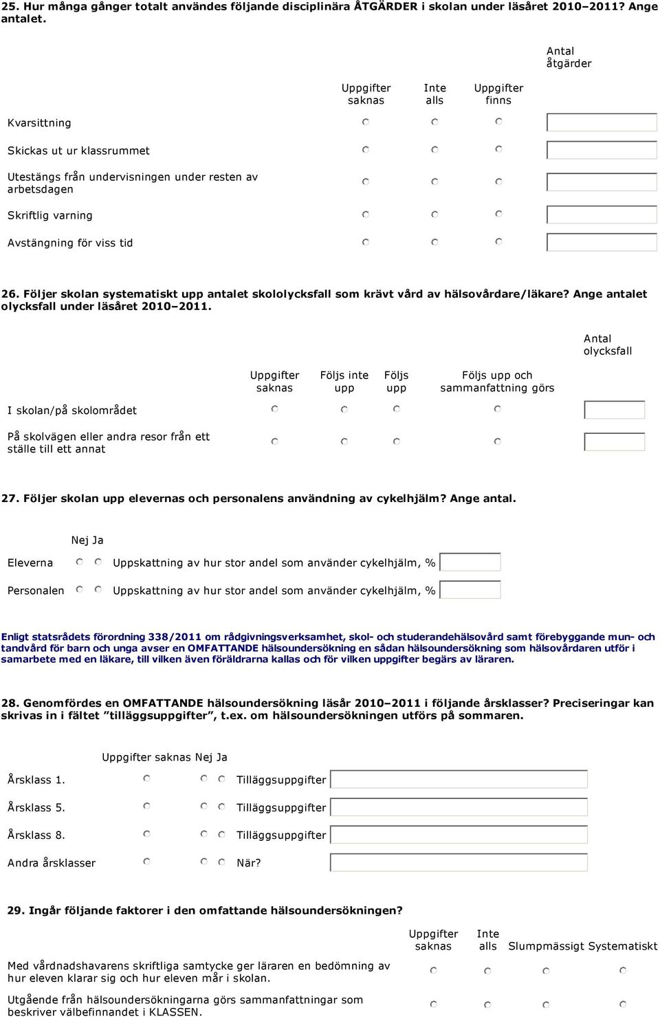 Följer skolan systematiskt upp antalet skololycksfall som krävt vård av hälsovårdare/läkare? Ange antalet olycksfall under läsåret 2010 2011.