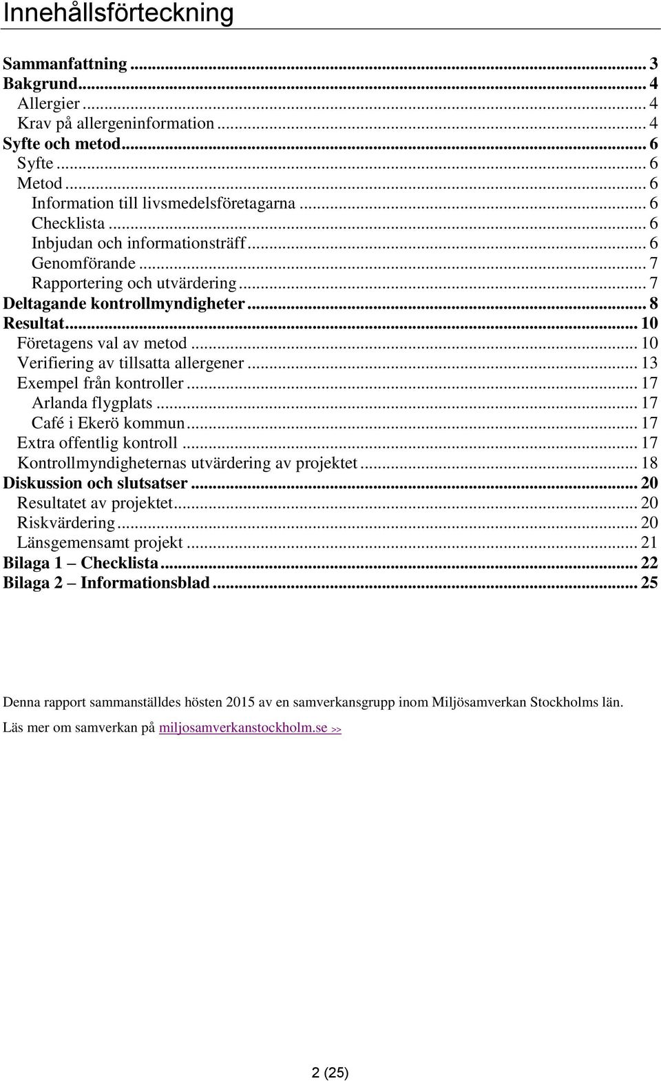 .. 10 Verifiering av tillsatta allergener... 13 Exempel från kontroller... 17 Arlanda flygplats... 17 Café i Ekerö kommun... 17 Extra offentlig kontroll.