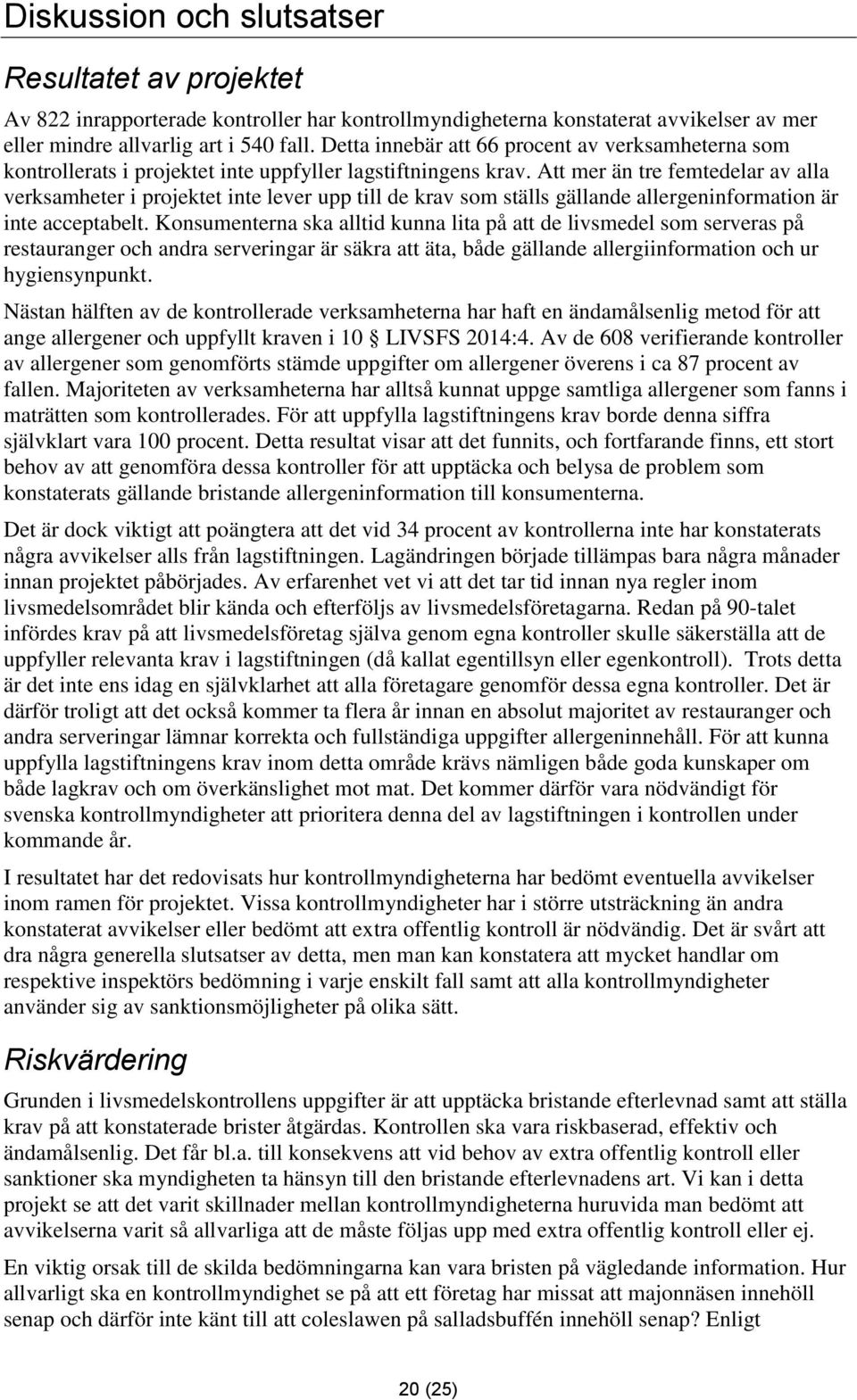 Att mer än tre femtedelar av alla verksamheter i projektet inte lever upp till de krav som ställs gällande allergeninformation är inte acceptabelt.