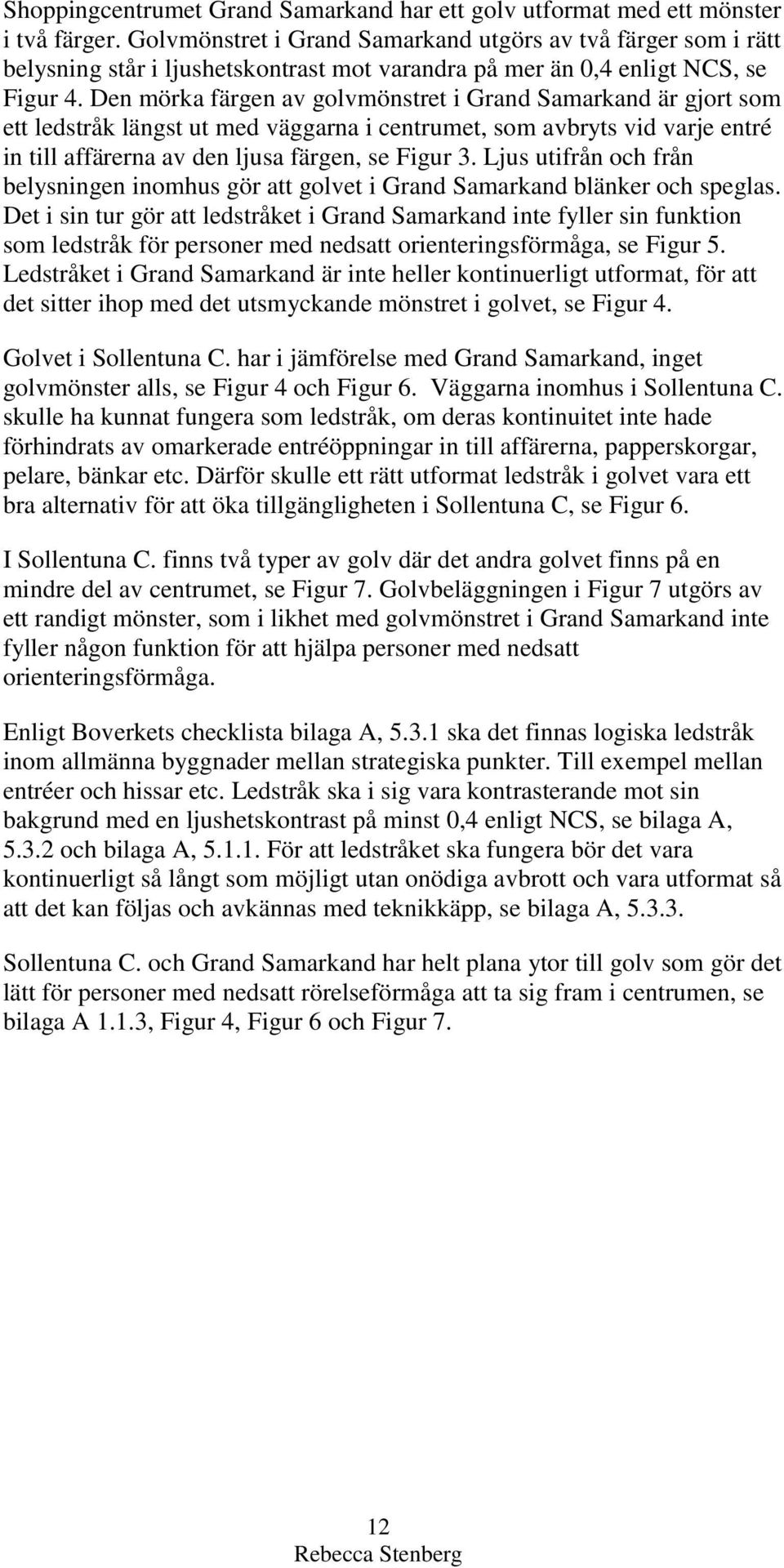 Den mörka färgen av golvmönstret i Grand Samarkand är gjort som ett ledstråk längst ut med väggarna i centrumet, som avbryts vid varje entré in till affärerna av den ljusa färgen, se Figur 3.