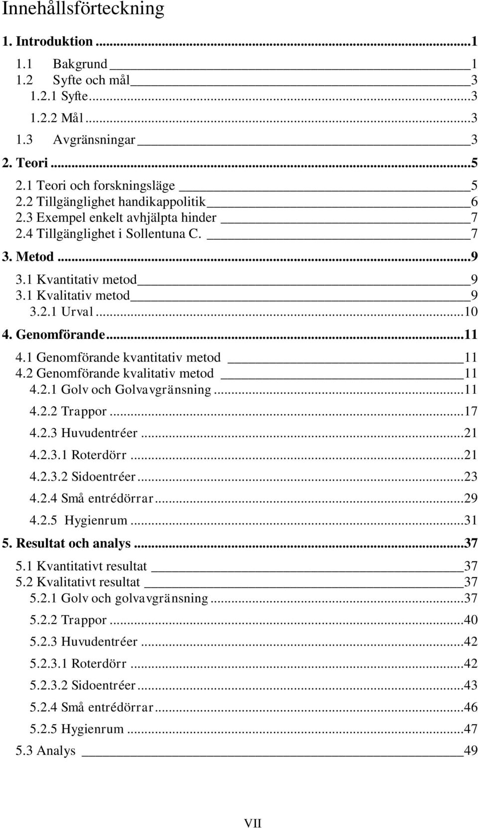 Genomförande... 11 4.1 Genomförande kvantitativ metod 11 4.2 Genomförande kvalitativ metod 11 4.2.1 Golv och Golvavgränsning... 11 4.2.2 Trappor... 17 4.2.3 Huvudentréer... 21 4.2.3.1 Roterdörr... 21 4.2.3.2 Sidoentréer.