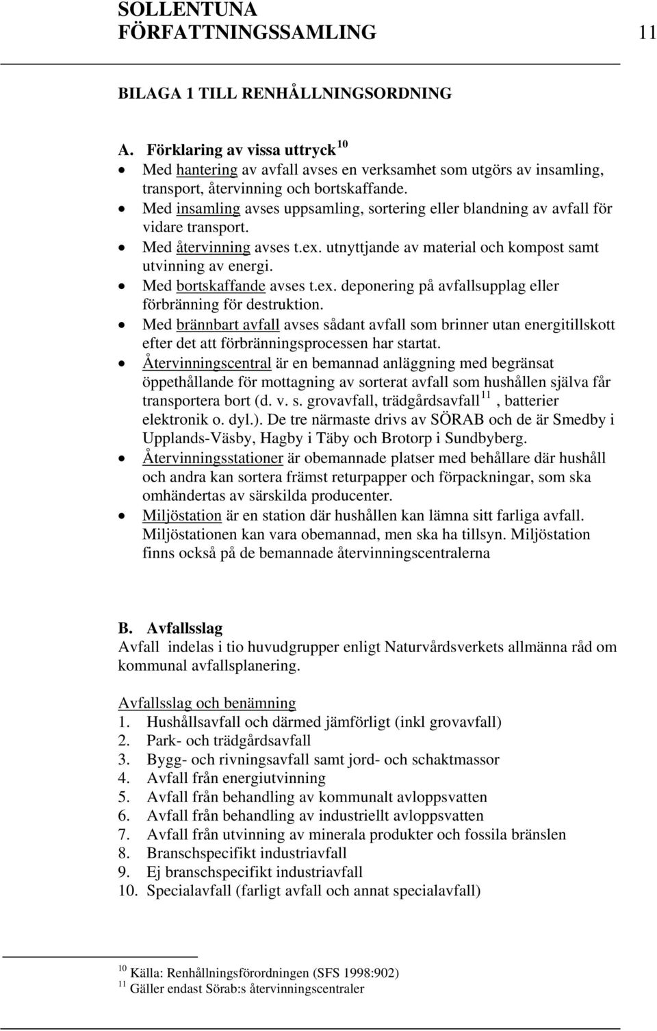 Med insamling avses uppsamling, sortering eller blandning av avfall för vidare transport. Med återvinning avses t.ex. utnyttjande av material och kompost samt utvinning av energi.