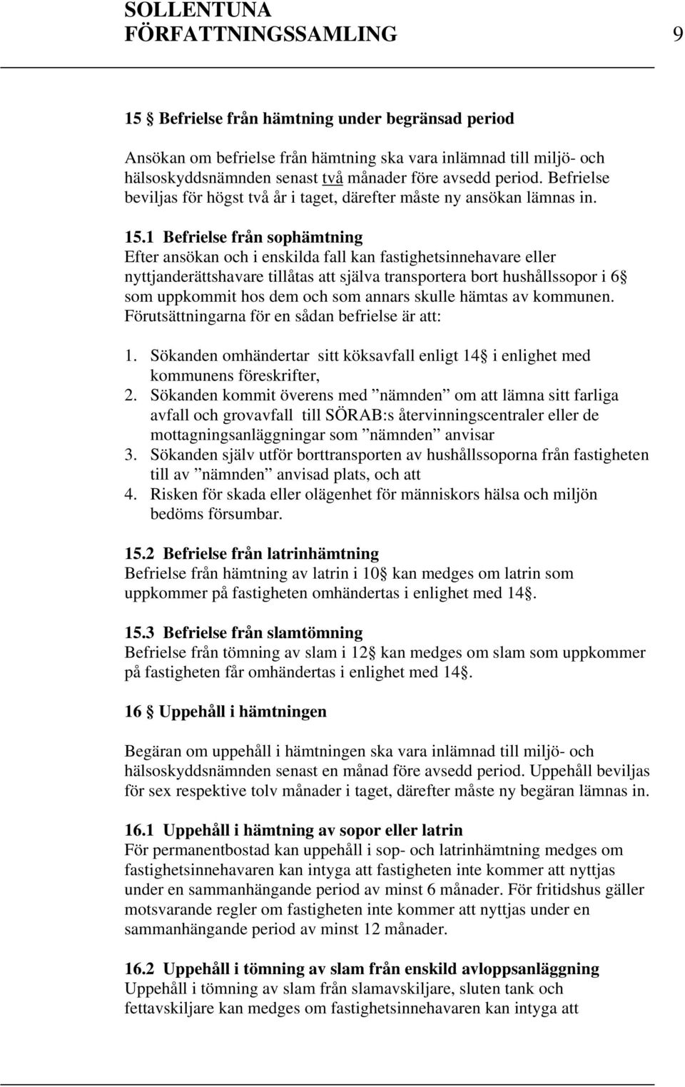 1 Befrielse från sophämtning Efter ansökan och i enskilda fall kan fastighetsinnehavare eller nyttjanderättshavare tillåtas att själva transportera bort hushållssopor i 6 som uppkommit hos dem och