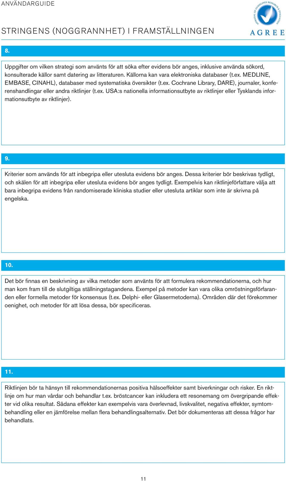 ex. MEDLINE, EMBASE, CINAHL), databaser med systematiska översikter (t.ex. Cochrane Library, DARE), journaler, konferenshandlingar eller andra riktlinjer (t.ex. USA:s nationella informationsutbyte av riktlinjer eller Tysklands informationsutbyte av riktlinjer).