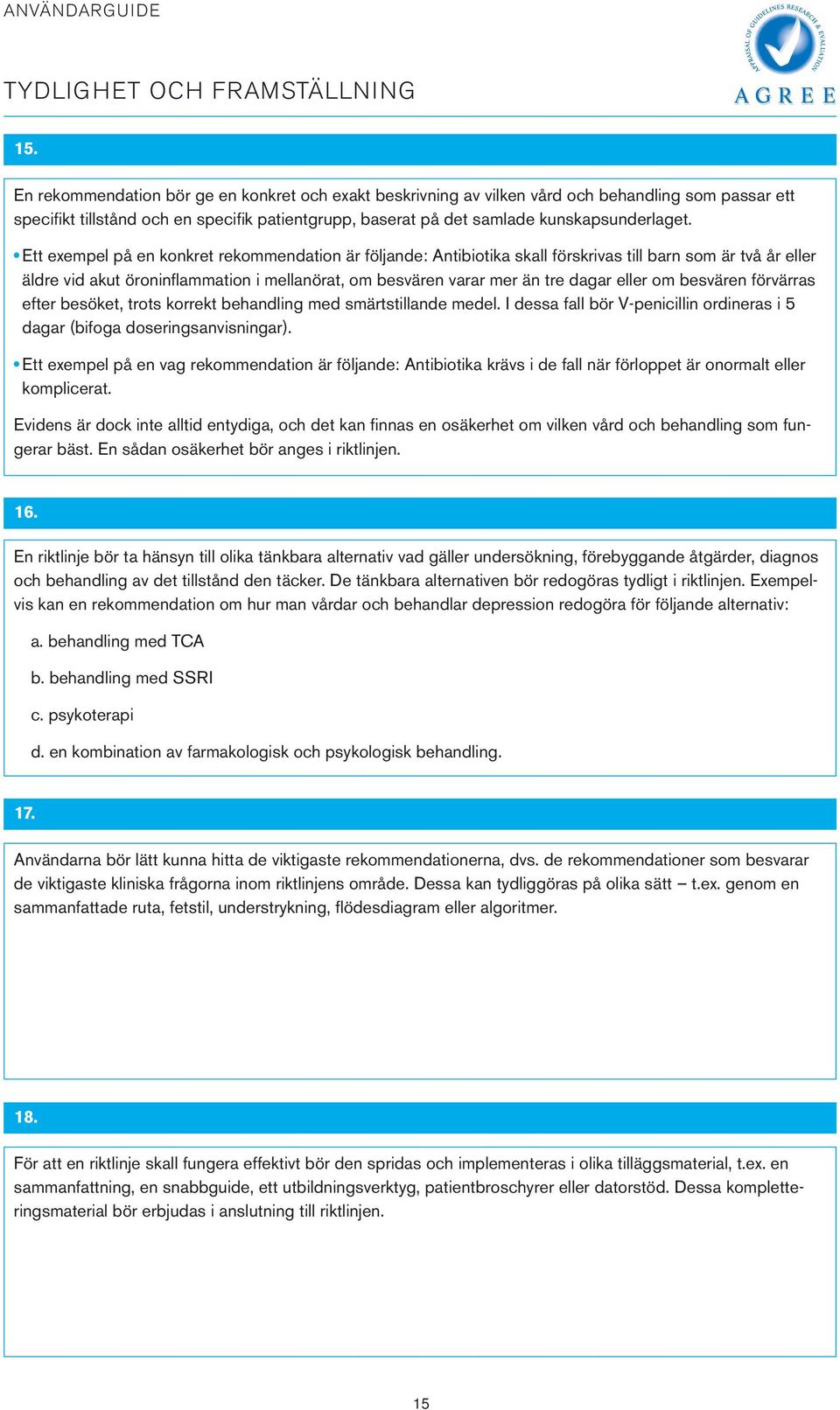 Ett exempel på en konkret rekommendation är följande: Antibiotika skall förskrivas till barn som är två år eller äldre vid akut öroninflammation i mellanörat, om besvären varar mer än tre dagar eller