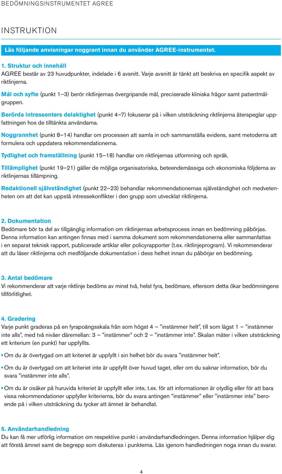 Berörda intressenters delaktighet (punkt 7) fokuserar på i vilken utsträckning riktlinjerna återspeglar uppfattningen hos de tilltänkta användarna.