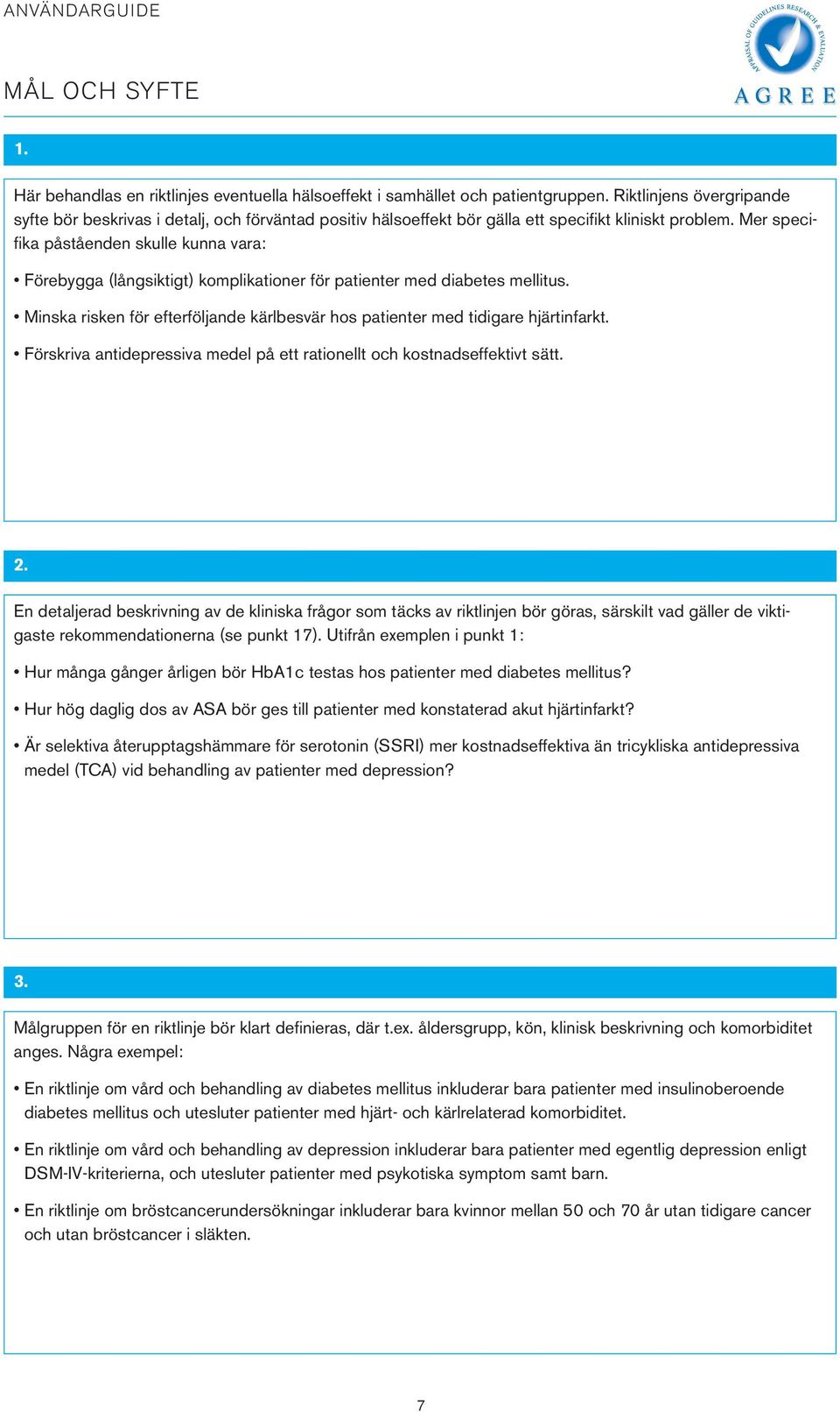 Mer specifika påståenden skulle kunna vara: Förebygga (långsiktigt) komplikationer för patienter med diabetes mellitus.