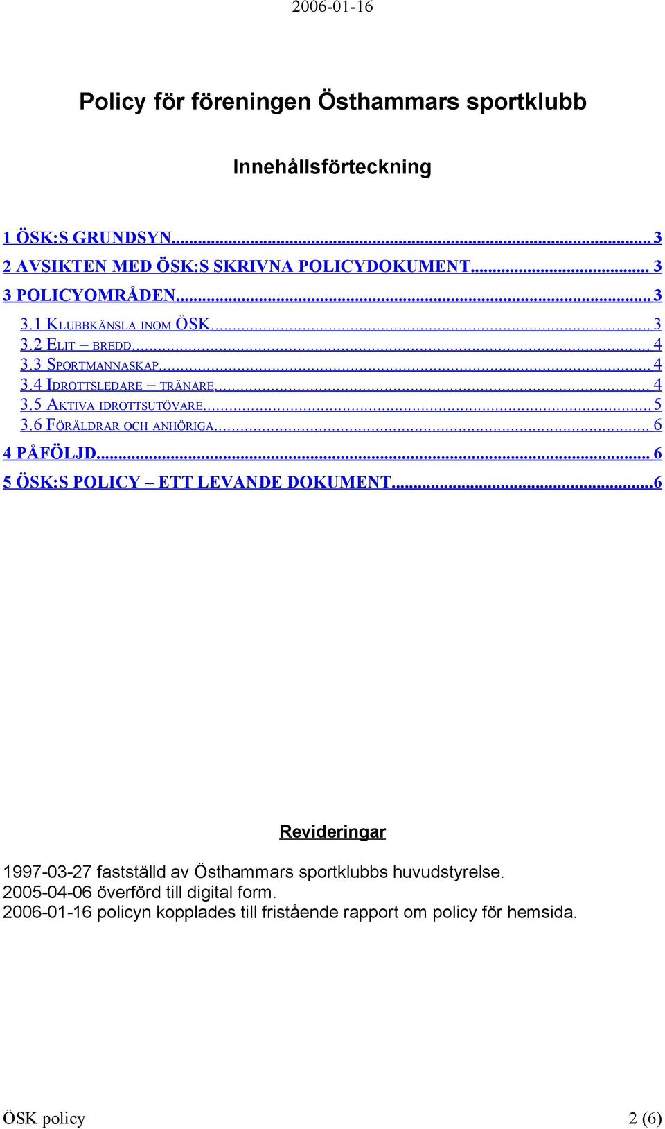 ..5 3.6 FÖRÄLDRAR OCH ANHÖRIGA... 6 4 PÅFÖLJD... 6 5 ÖSK:S POLICY ETT LEVANDE DOKUMENT.