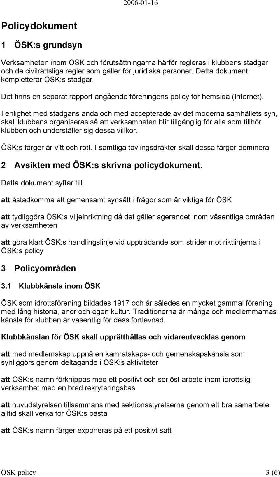 I enlighet med stadgans anda och med accepterade av det moderna samhällets syn, skall klubbens organiseras så att verksamheten blir tillgänglig för alla som tillhör klubben och underställer sig dessa