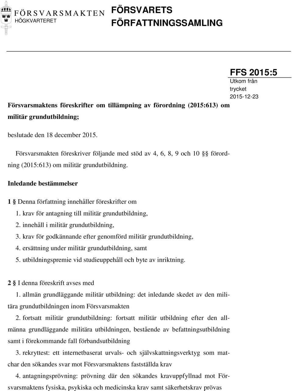 Inledande bestämmelser 1 Denna författning innehåller föreskrifter om 1. krav för antagning till militär grundutbildning, 2. innehåll i militär grundutbildning, 3.