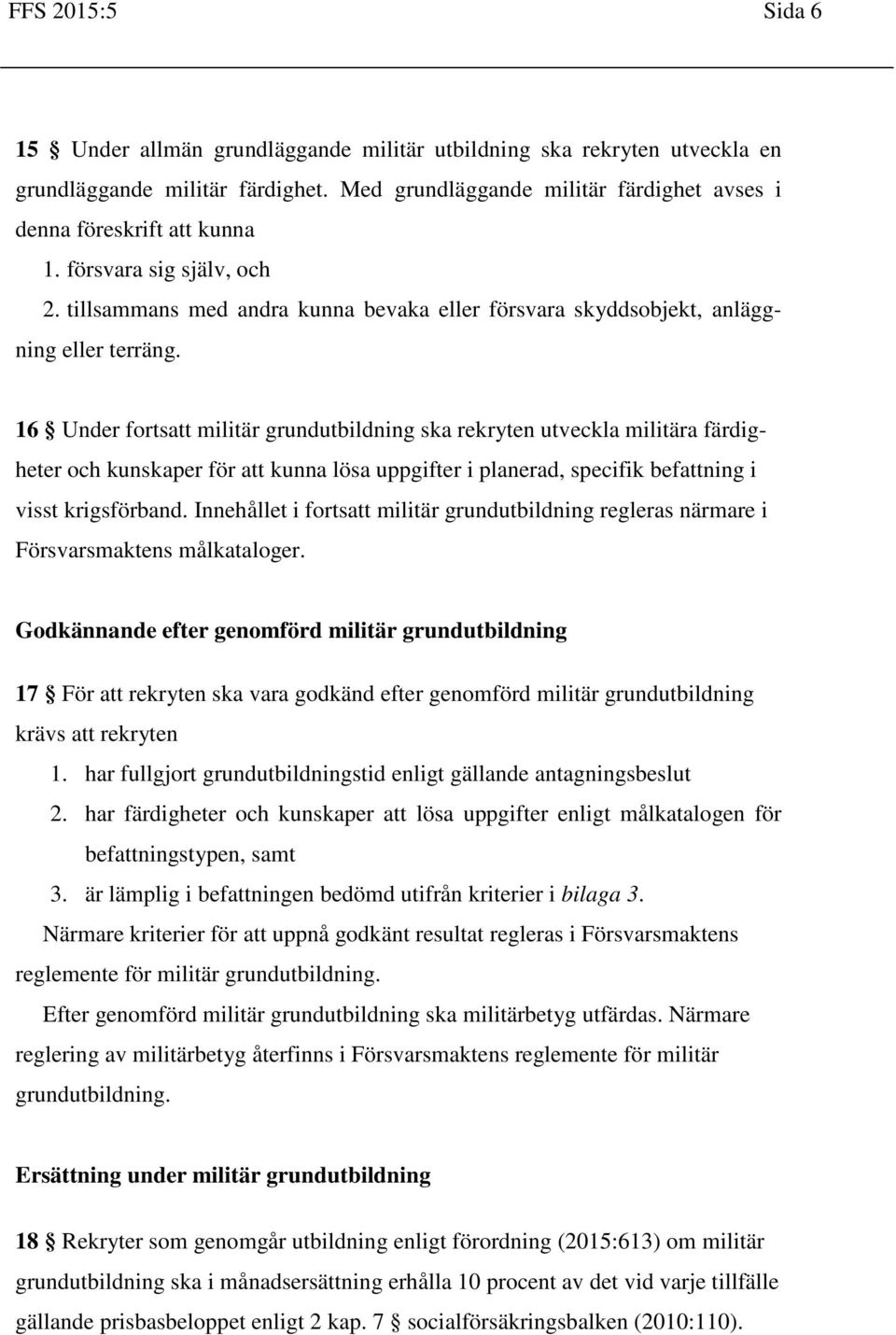 16 Under fortsatt militär grundutbildning ska rekryten utveckla militära färdigheter och kunskaper för att kunna lösa uppgifter i planerad, specifik befattning i visst krigsförband.