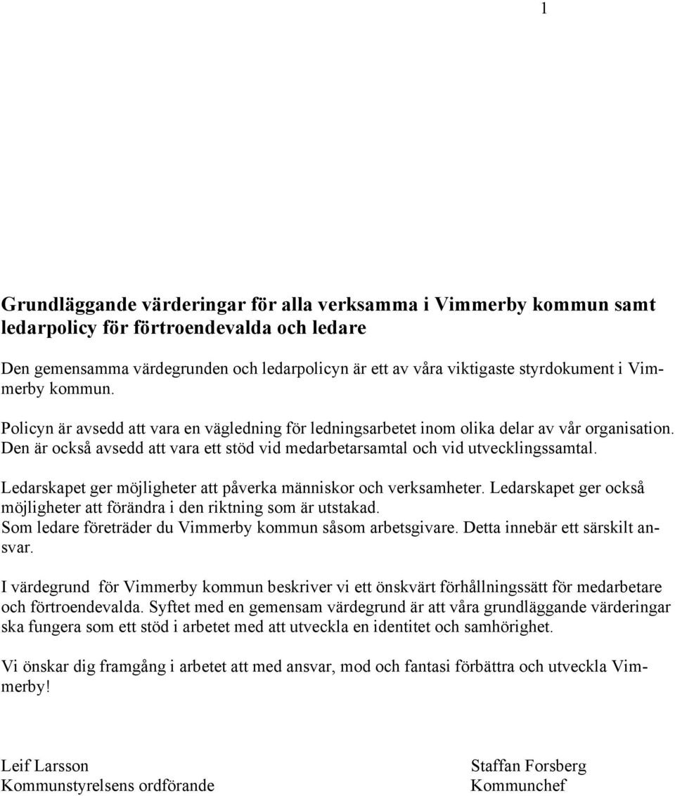 Den är också avsedd att vara ett stöd vid medarbetarsamtal och vid utvecklingssamtal. Ledarskapet ger möjligheter att påverka människor och verksamheter.