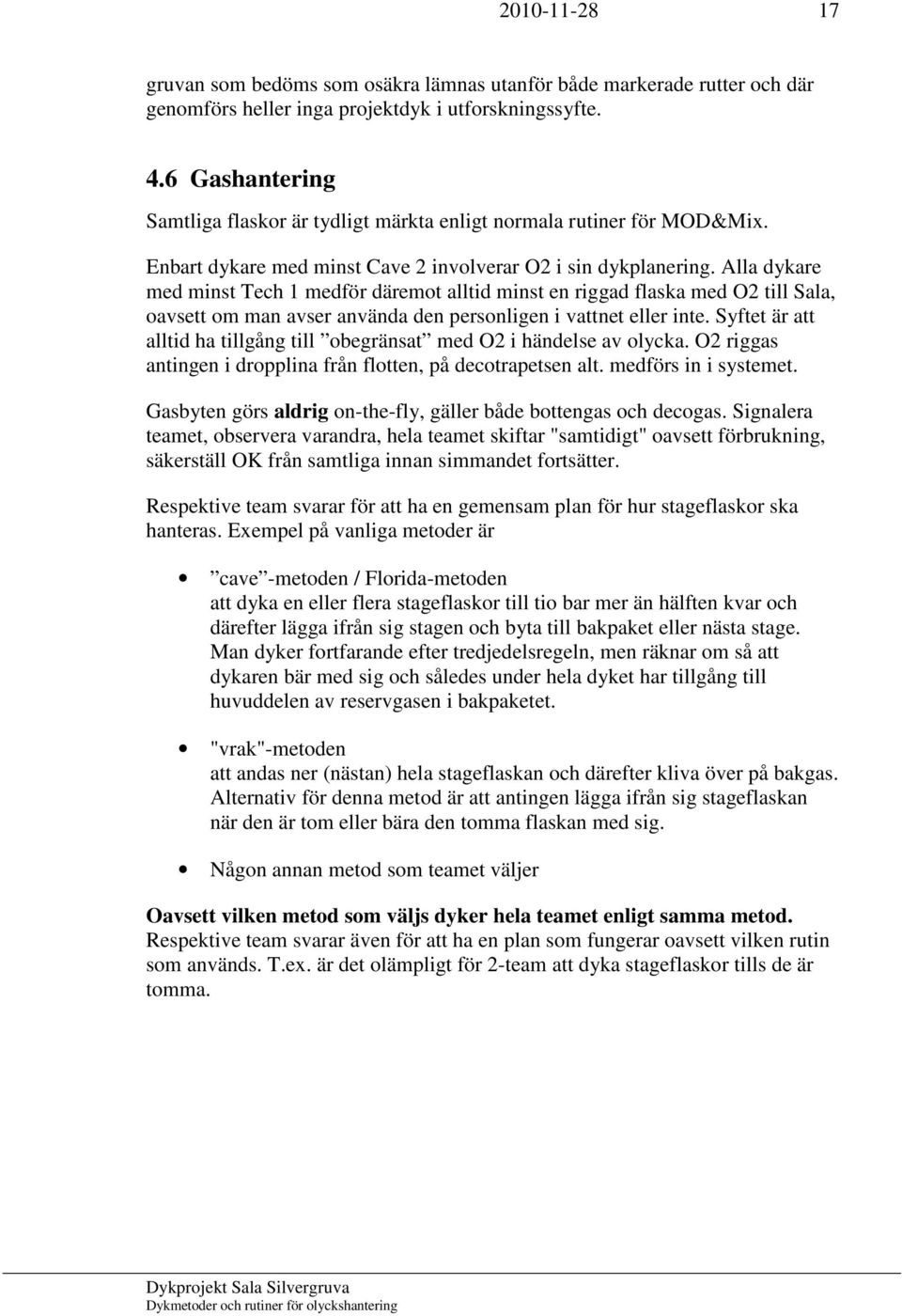 Alla dykare med minst Tech 1 medför däremot alltid minst en riggad flaska med O2 till Sala, oavsett om man avser använda den personligen i vattnet eller inte.