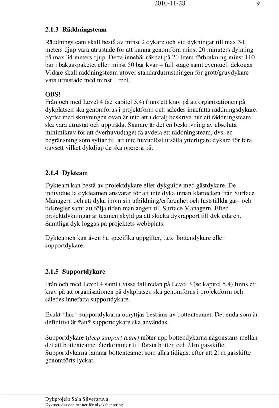 Vidare skall räddningsteam utöver standardutrustningen för grott/gruvdykare vara utrustade med minst 1 reel. OBS! Från och med Level 4 (se kapitel 5.