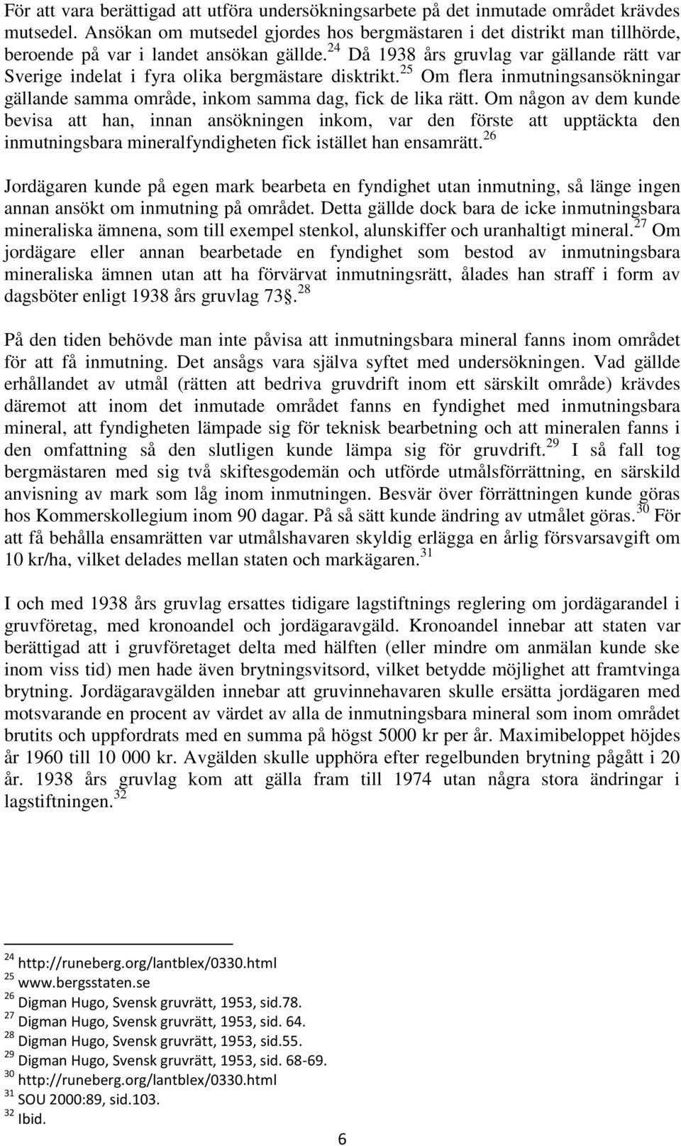 24 Då 1938 års gruvlag var gällande rätt var Sverige indelat i fyra olika bergmästare disktrikt. 25 Om flera inmutningsansökningar gällande samma område, inkom samma dag, fick de lika rätt.