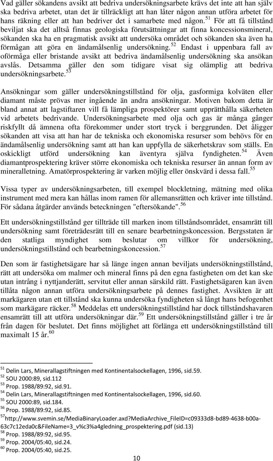 51 För att få tillstånd beviljat ska det alltså finnas geologiska förutsättningar att finna koncessionsmineral, sökanden ska ha en pragmatisk avsikt att undersöka området och sökanden ska även ha