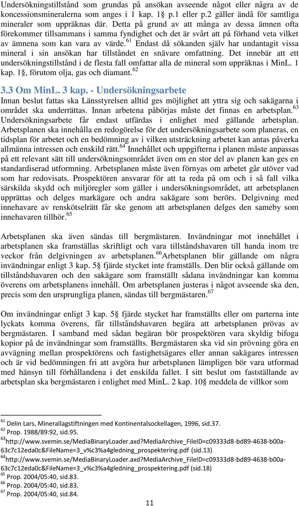 61 Endast då sökanden själv har undantagit vissa mineral i sin ansökan har tillståndet en snävare omfattning.