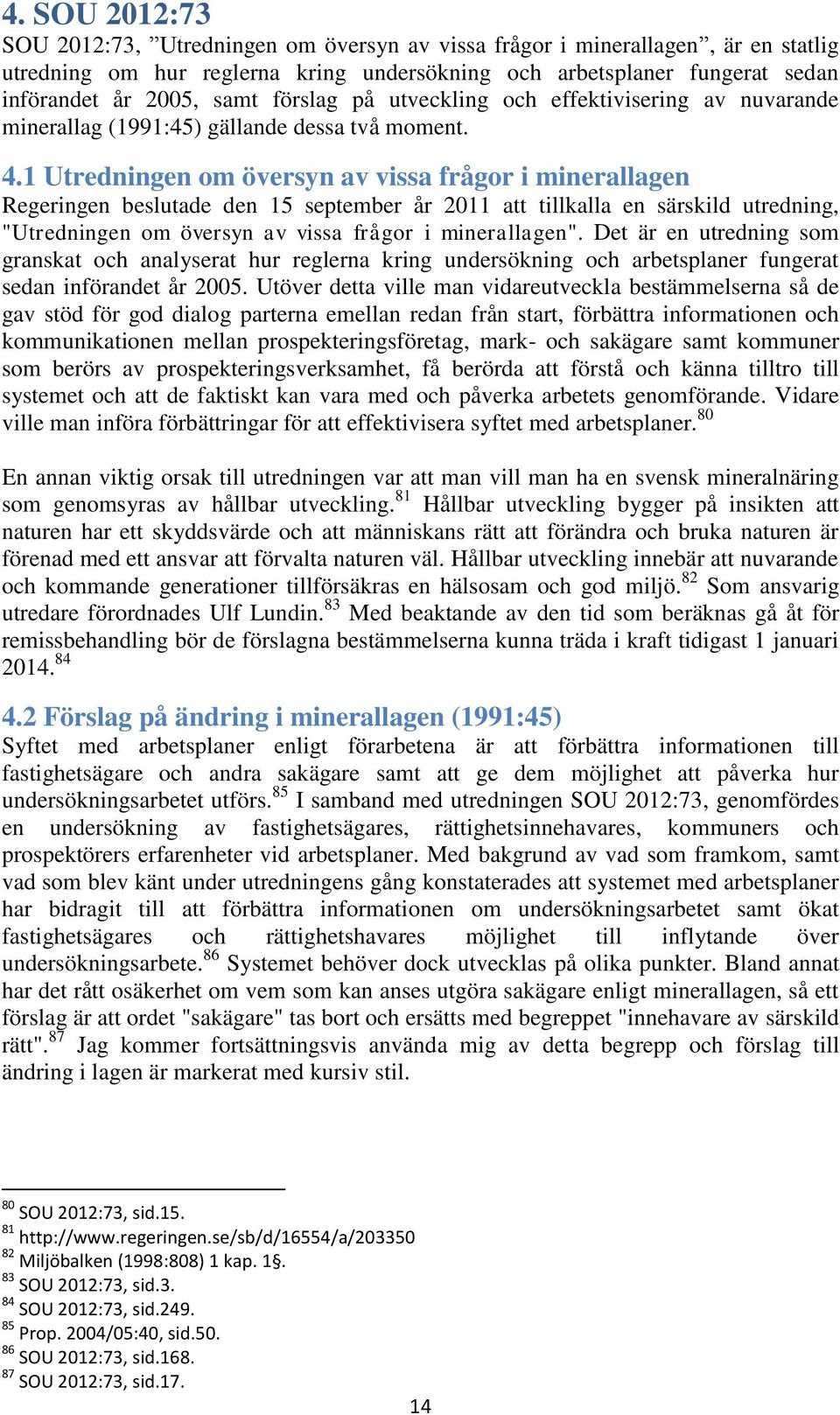 1 Utredningen om översyn av vissa frågor i minerallagen Regeringen beslutade den 15 september år 2011 att tillkalla en särskild utredning, "Utredningen om översyn av vissa frågor i minerallagen".