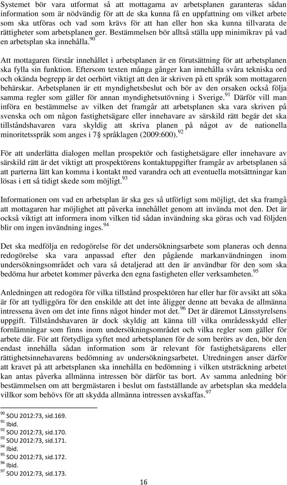 90 Att mottagaren förstår innehållet i arbetsplanen är en förutsättning för att arbetsplanen ska fylla sin funktion.