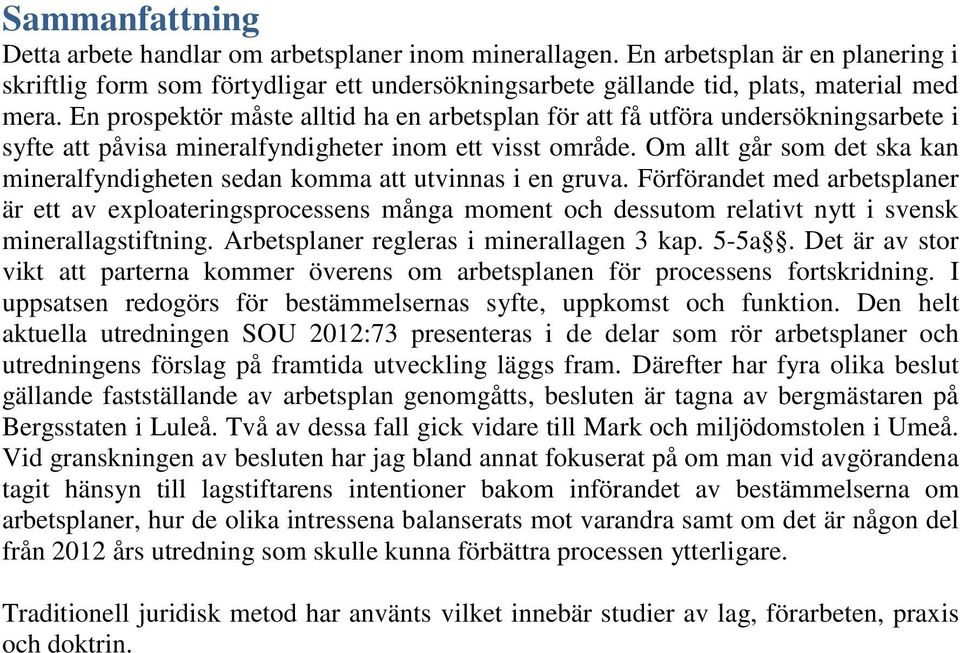 Om allt går som det ska kan mineralfyndigheten sedan komma att utvinnas i en gruva.