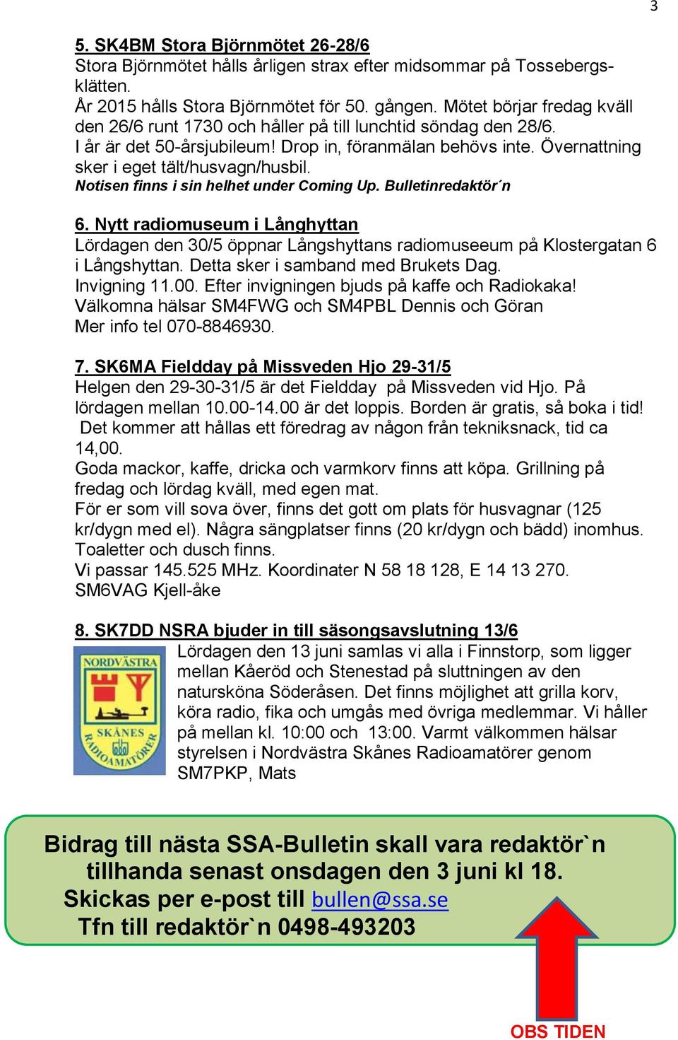 Notisen finns i sin helhet under Coming Up. Bulletinredaktör n 6. Nytt radiomuseum i Långhyttan Lördagen den 30/5 öppnar Långshyttans radiomuseeum på Klostergatan 6 i Långshyttan.