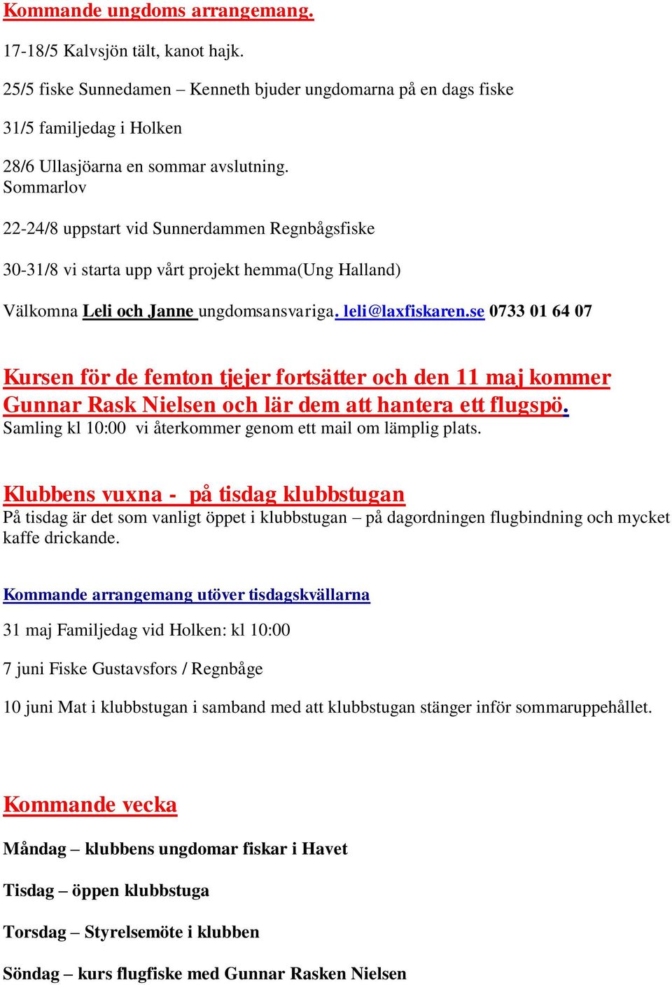 se 0733 01 64 07 Kursen för de femton tjejer fortsätter och den 11 maj kommer Gunnar Rask Nielsen och lär dem att hantera ett flugspö. Samling kl 10:00 vi återkommer genom ett mail om lämplig plats.