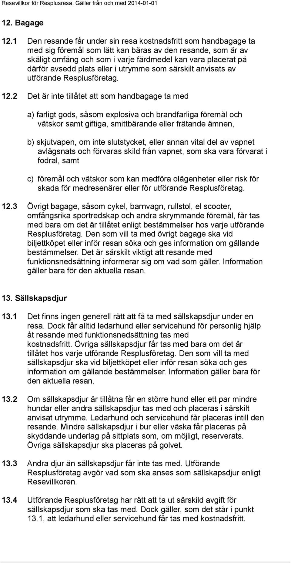 avsedd plats eller i utrymme som särskilt anvisats av utförande Resplusföretag. 12.