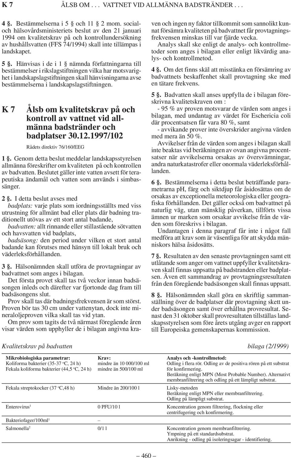 Hänvisas i de i 1 nämnda författningarna till bestämmelser i rikslagstiftningen vilka har motsvarighet i landskapslagstiftningen skall hänvisningarna avse bestämmelserna i landskapslagstiftningen.