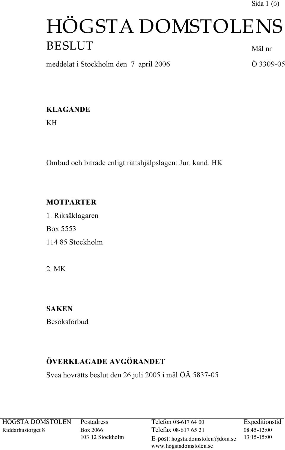 MK SAKEN Besöksförbud ÖVERKLAGADE AVGÖRANDET Svea hovrätts beslut den 26 juli 2005 i mål ÖÄ 5837-05 HÖGSTA DOMSTOLEN Postadress