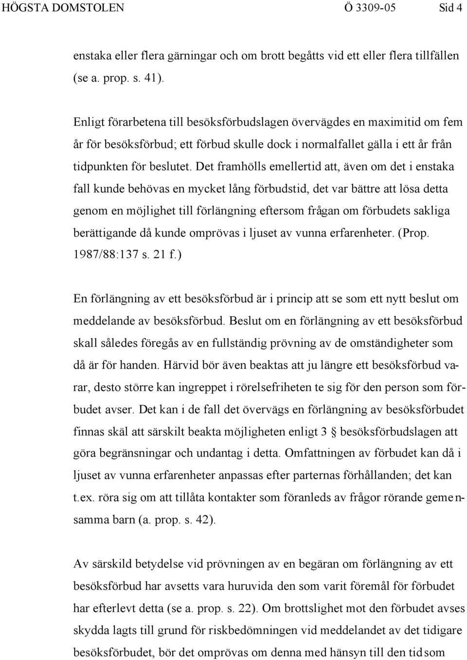 Det framhölls emellertid att, även om det i enstaka fall kunde behövas en mycket lång förbudstid, det var bättre att lösa detta genom en möjlighet till förlängning eftersom frågan om förbudets