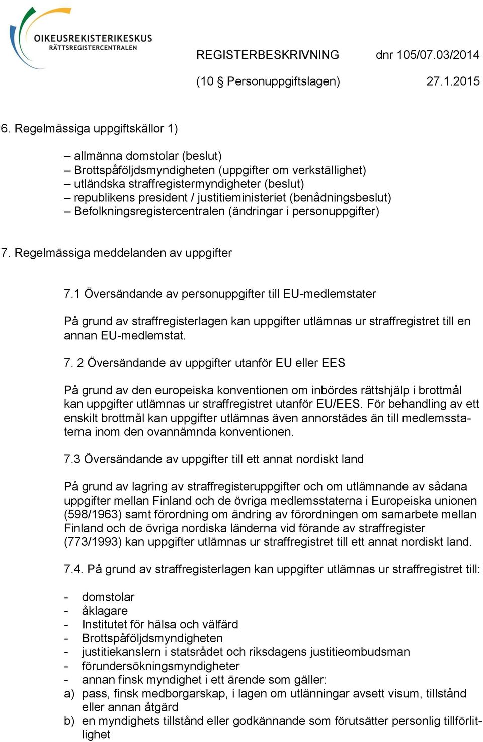 1 Översändande av personuppgifter till EU-medlemstater På grund av straffregisterlagen kan uppgifter utlämnas ur straffregistret till en annan EU-medlemstat. 7.