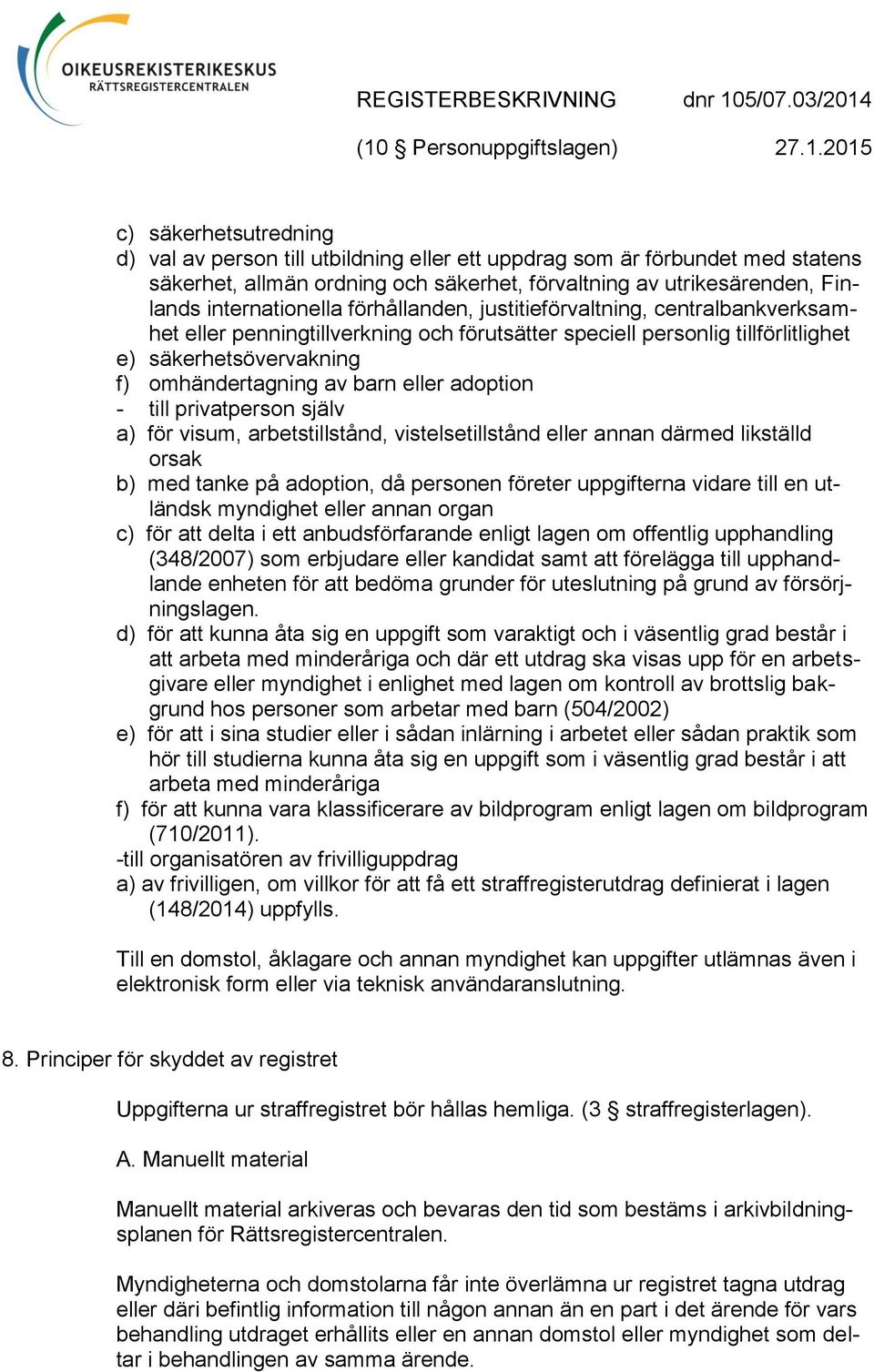 adoption - till privatperson själv a) för visum, arbetstillstånd, vistelsetillstånd eller annan därmed likställd orsak b) med tanke på adoption, då personen företer uppgifterna vidare till en