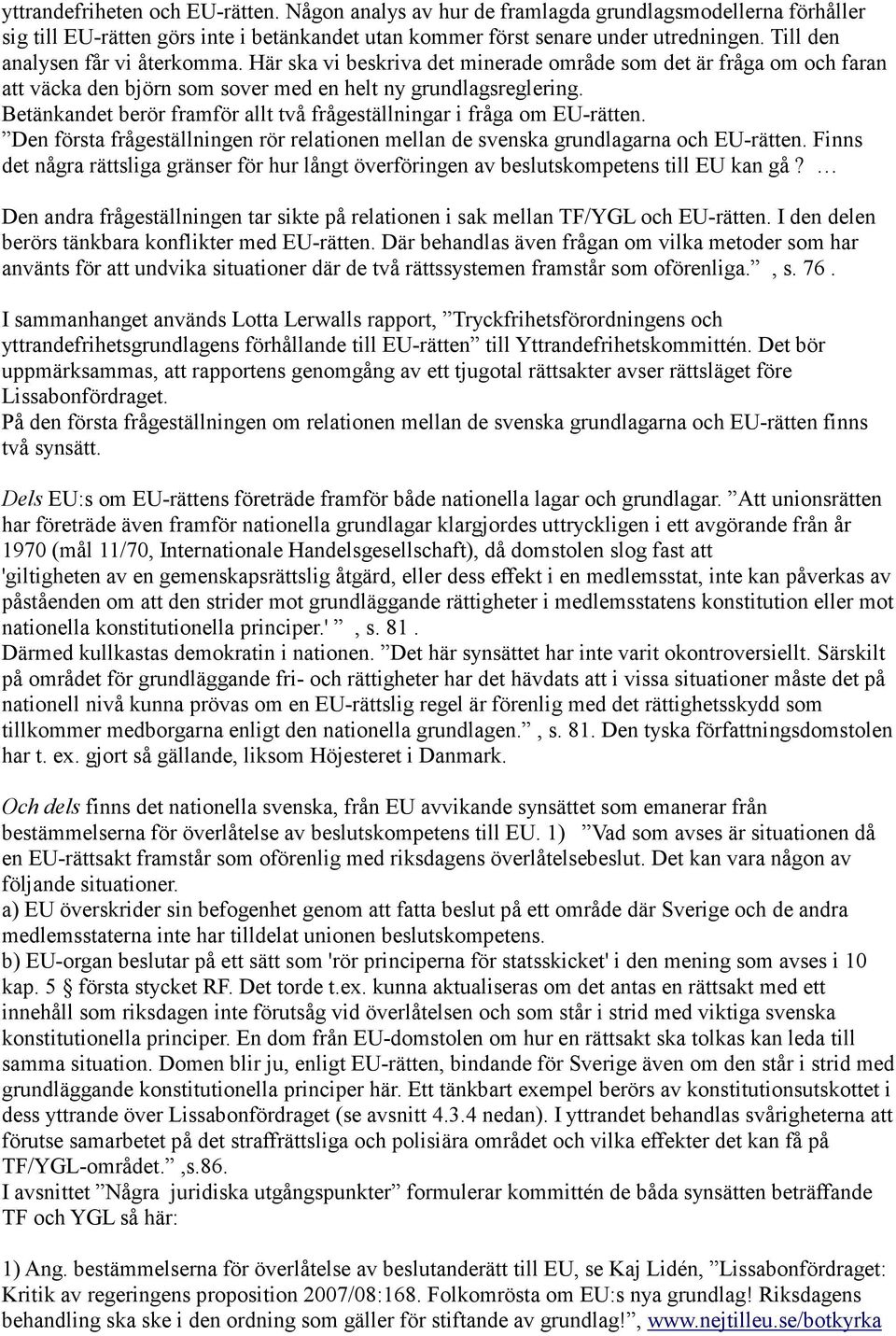 Betänkandet berör framför allt två frågeställningar i fråga om EU-rätten. Den första frågeställningen rör relationen mellan de svenska grundlagarna och EU-rätten.