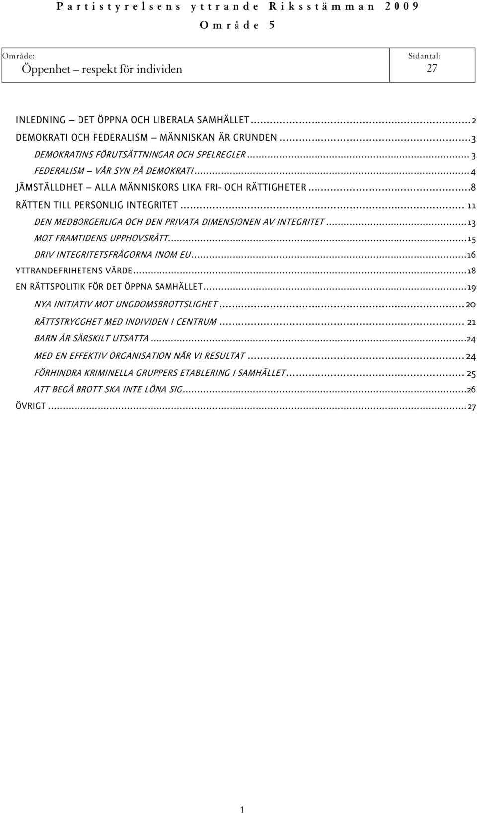 .. 11 DEN MEDBORGERLIGA OCH DEN PRIVATA DIMENSIONEN AV INTEGRITET...13 MOT FRAMTIDENS UPPHOVSRÄTT...15 DRIV INTEGRITETSFRÅGORNA INOM EU...16 YTTRANDEFRIHETENS VÄRDE.
