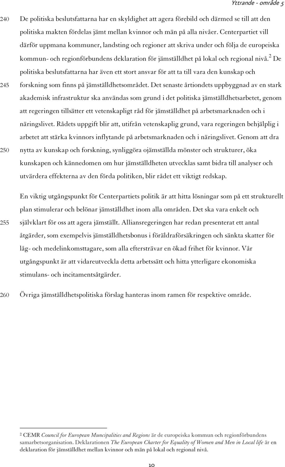 2 De politiska beslutsfattarna har även ett stort ansvar för att ta till vara den kunskap och forskning som finns på jämställdhetsområdet.