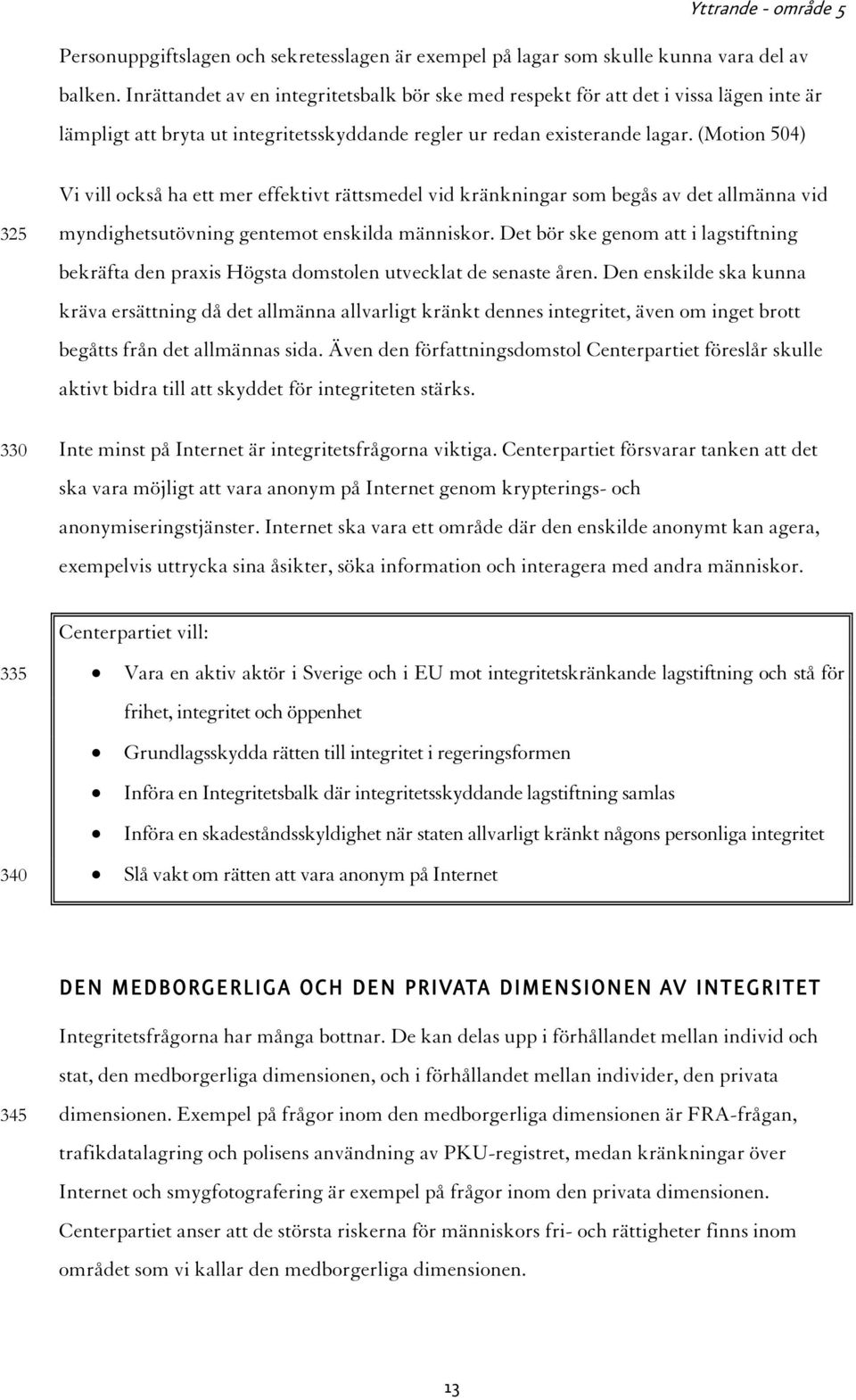 (Motion 504) 325 330 Vi vill också ha ett mer effektivt rättsmedel vid kränkningar som begås av det allmänna vid myndighetsutövning gentemot enskilda människor.