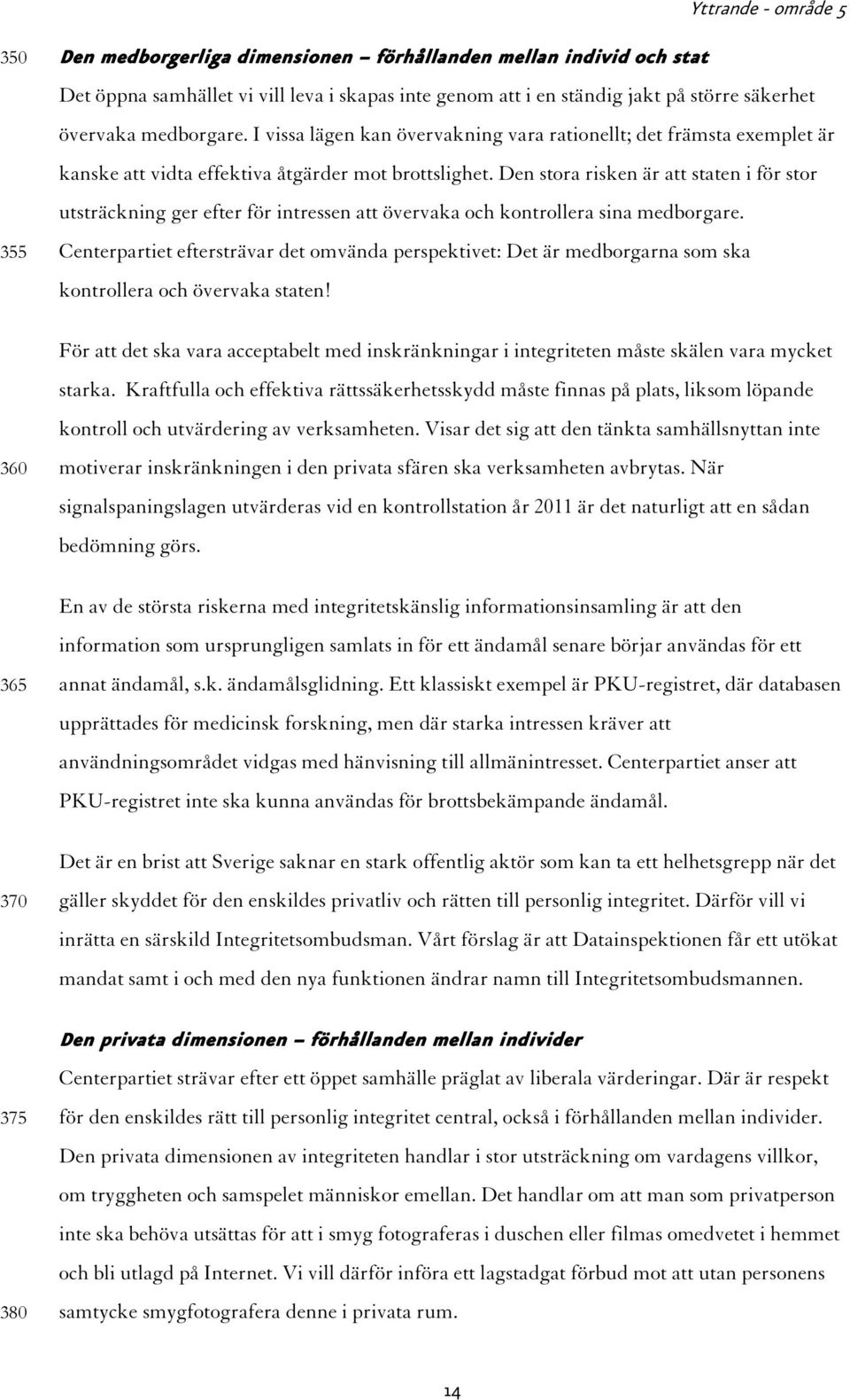 Den stora risken är att staten i för stor utsträckning ger efter för intressen att övervaka och kontrollera sina medborgare.