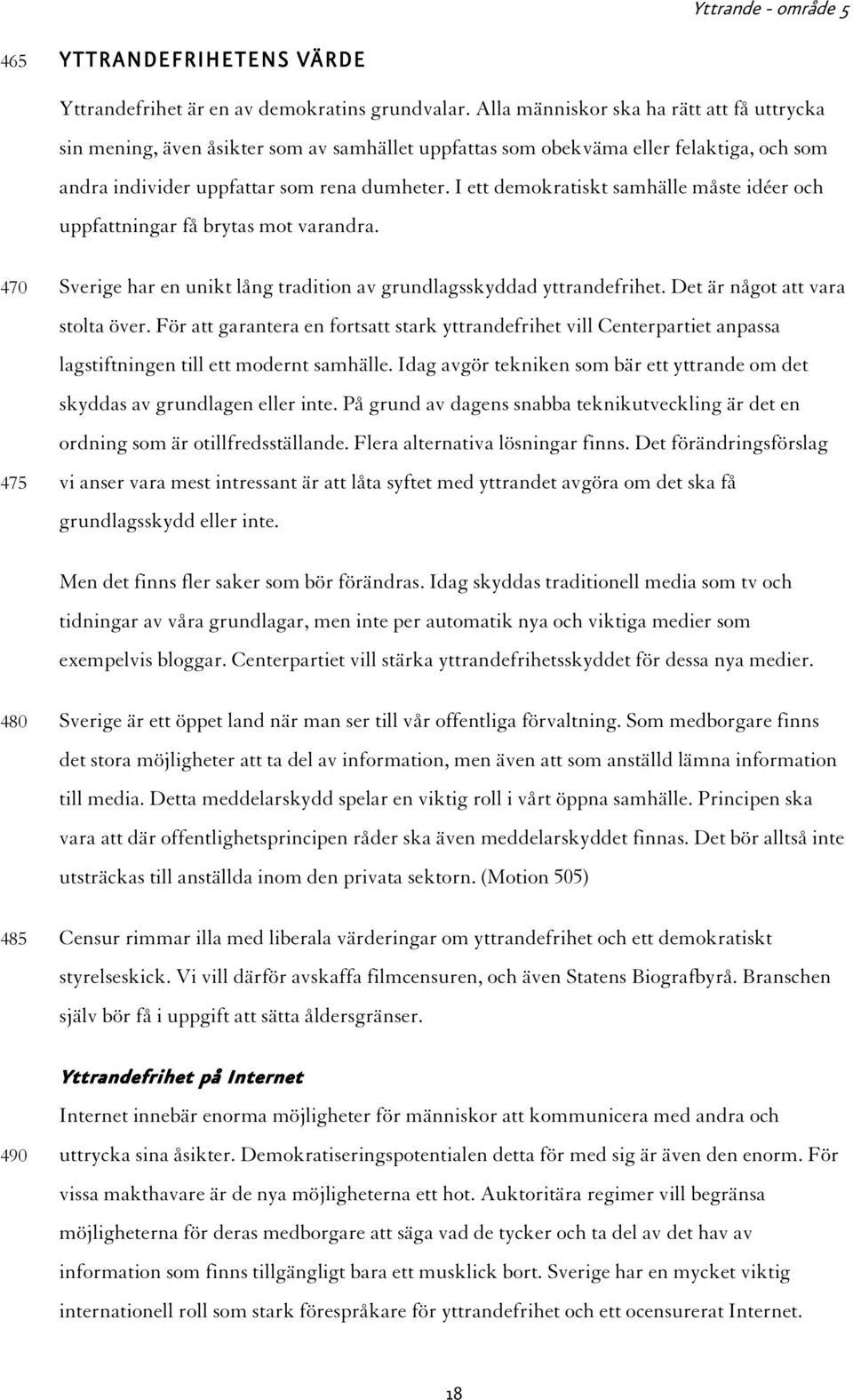 I ett demokratiskt samhälle måste idéer och uppfattningar få brytas mot varandra. 470 475 Sverige har en unikt lång tradition av grundlagsskyddad yttrandefrihet. Det är något att vara stolta över.