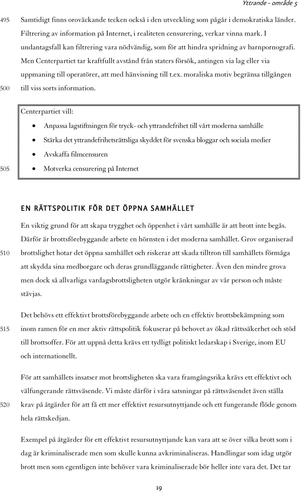 Men Centerpartiet tar kraftfullt avstånd från staters försök, antingen via lag eller via uppmaning till operatörer, att med hänvisning till t.ex.