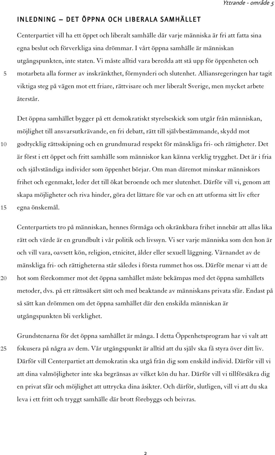 Alliansregeringen har tagit viktiga steg på vägen mot ett friare, rättvisare och mer liberalt Sverige, men mycket arbete återstår.