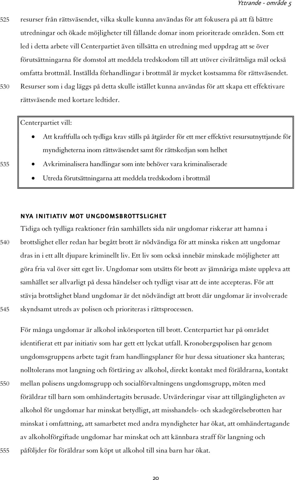 brottmål. Inställda förhandlingar i brottmål är mycket kostsamma för rättsväsendet.