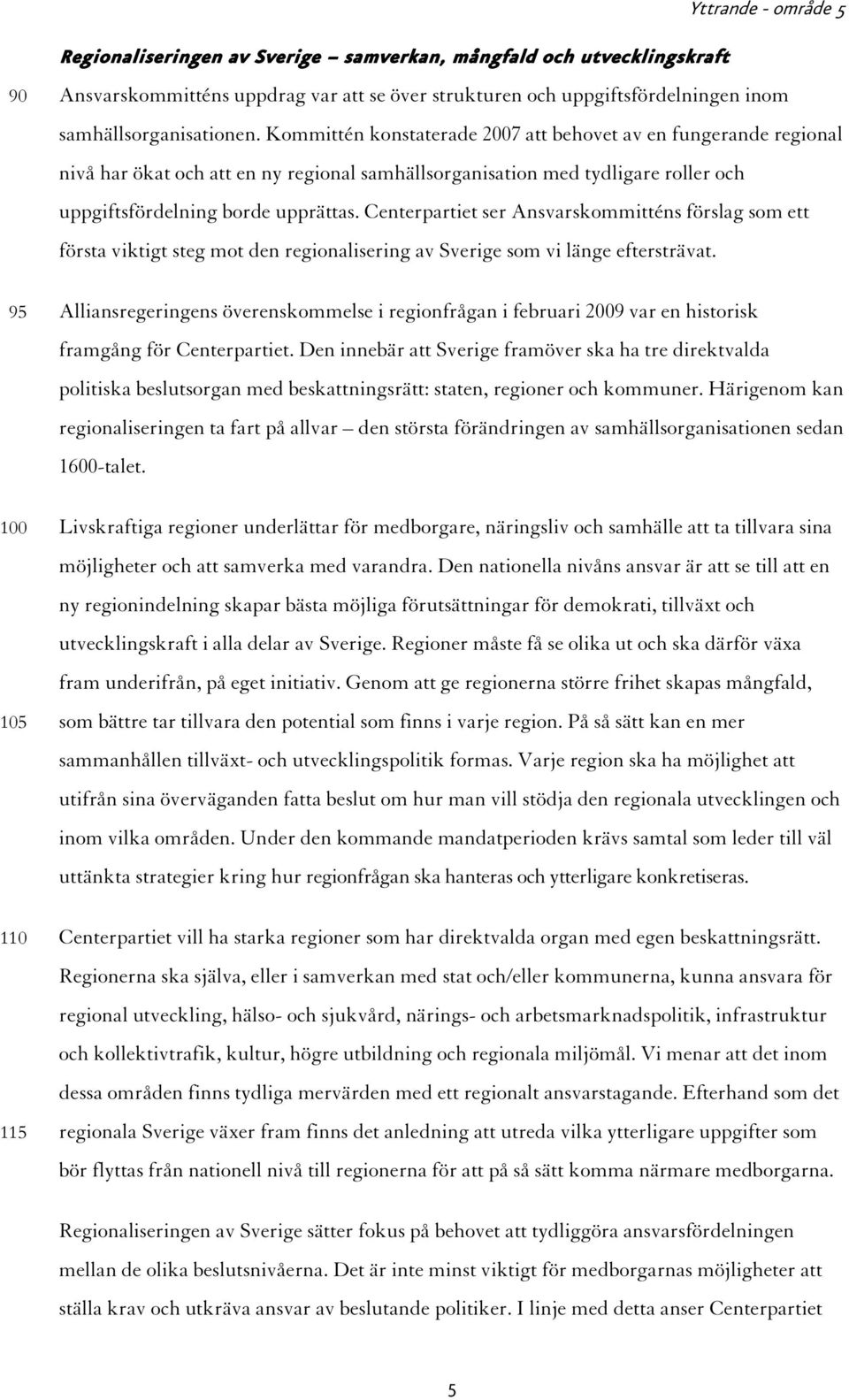 Centerpartiet ser Ansvarskommitténs förslag som ett första viktigt steg mot den regionalisering av Sverige som vi länge eftersträvat.