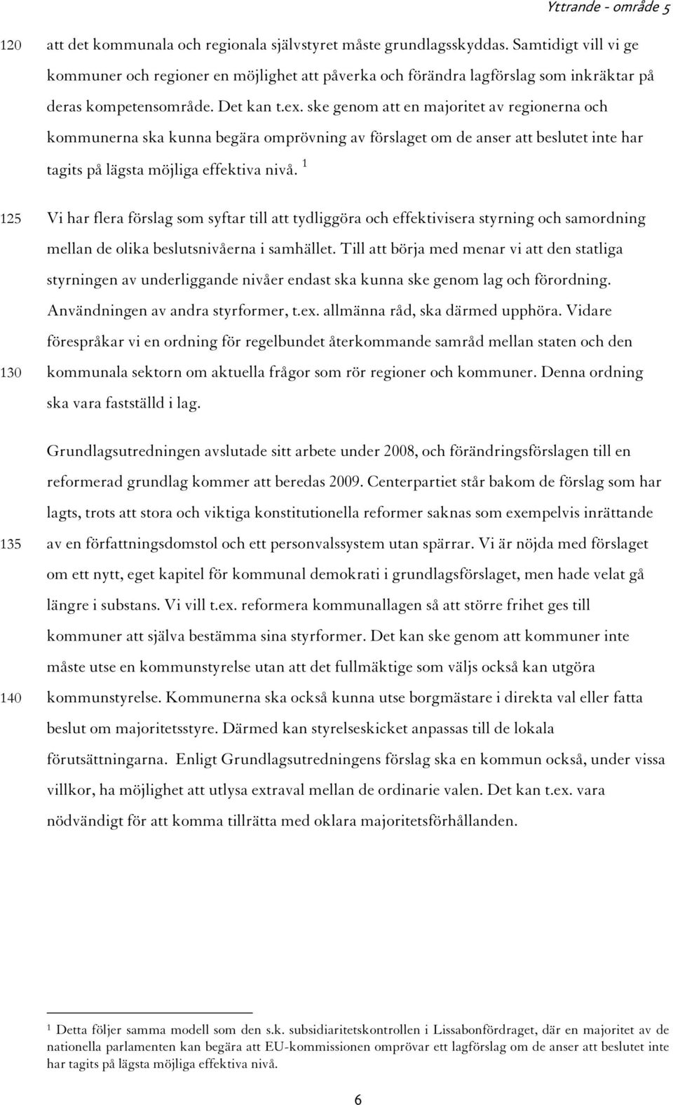 ske genom att en majoritet av regionerna och kommunerna ska kunna begära omprövning av förslaget om de anser att beslutet inte har tagits på lägsta möjliga effektiva nivå.